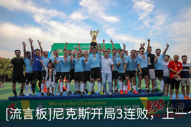 [流言板]尼克斯开局3连败，上一个开局3连败的卫冕冠军是11年独行侠